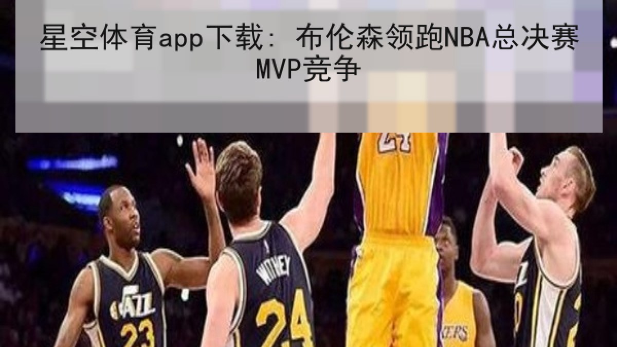 星空体育app下载: 布伦森领跑NBA总决赛MVP竞争