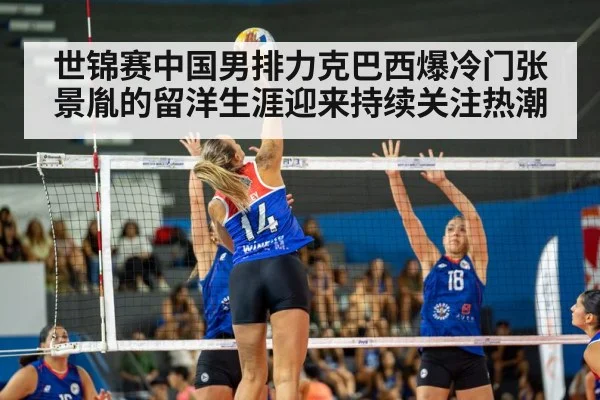 世锦赛中国男排力克巴西爆冷门张景胤的留洋生涯迎来持续关注热潮